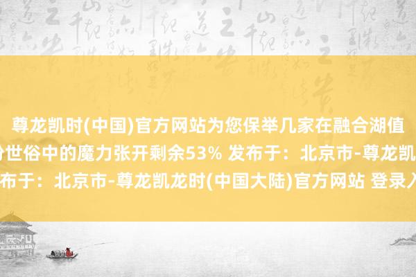 尊龙凯时(中国)官方网站为您保举几家在融合湖值得一试的饼店感受这份世俗中的魔力张开剩余53% 发布于：北京市-尊龙凯龙时(中国大陆)官方网站 登录入口